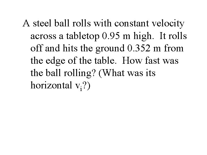 A steel ball rolls with constant velocity across a tabletop 0. 95 m high. A steel ball rolls with constant velocity across a tabletop 0. 95 m high.