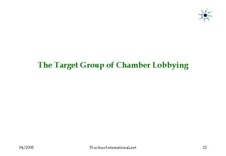 The Target Group of Chamber Lobbying 04/2008 Nucleus-International. net 13 