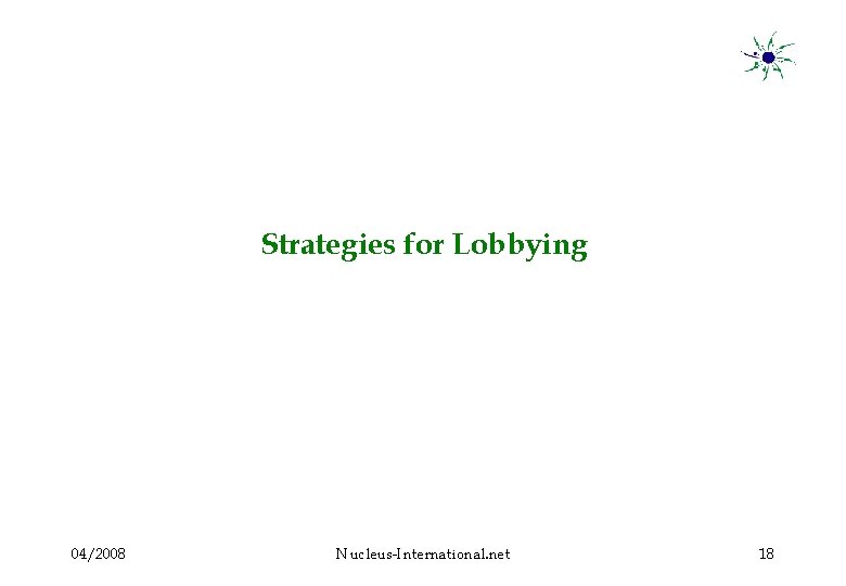 Strategies for Lobbying 04/2008 Nucleus-International. net 18 