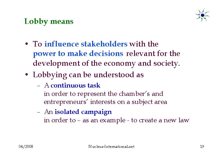 Lobby means • To influence stakeholders with the power to make decisions relevant for