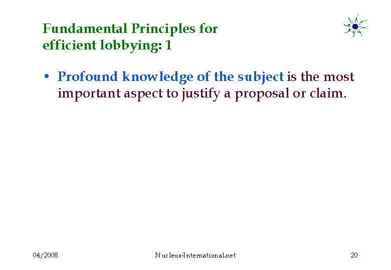 Fundamental Principles for efficient lobbying: 1 • Profound knowledge of the subject is the