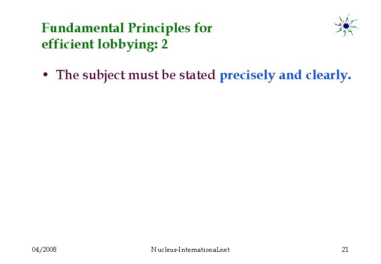 Fundamental Principles for efficient lobbying: 2 • The subject must be stated precisely and