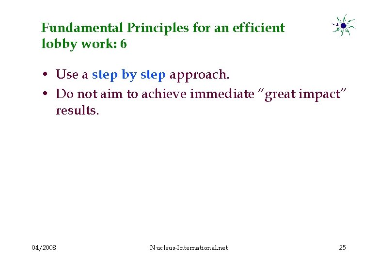 Fundamental Principles for an efficient lobby work: 6 • Use a step by step