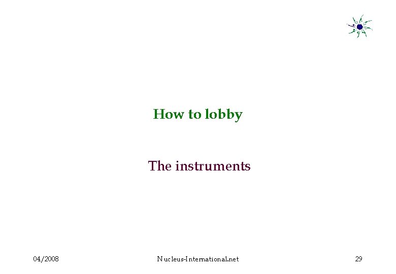 How to lobby The instruments 04/2008 Nucleus-International. net 29 