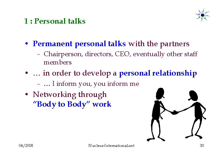 1 : Personal talks • Permanent personal talks with the partners – Chairperson, directors,