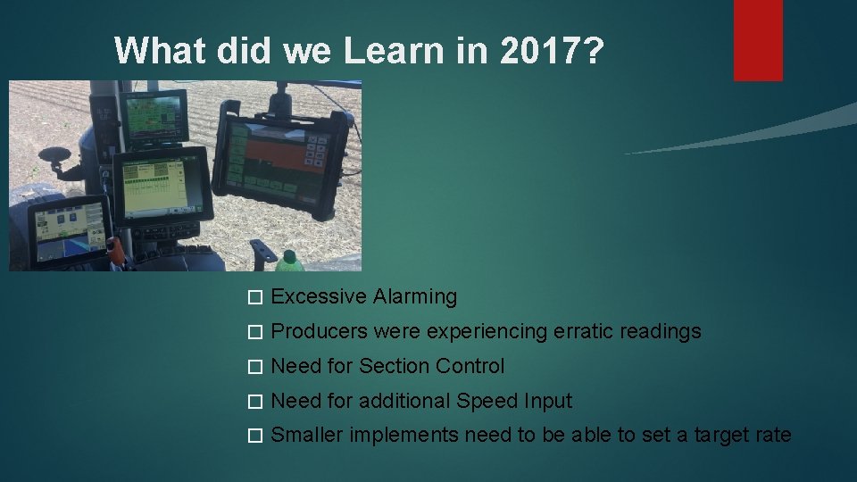 What did we Learn in 2017? � Excessive Alarming � Producers were experiencing erratic