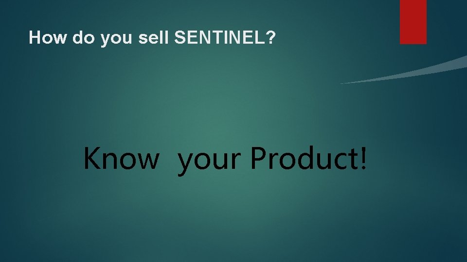 How do you sell SENTINEL? Know your Product! 