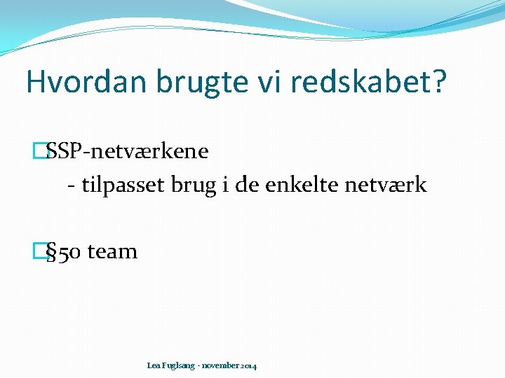 Hvordan brugte vi redskabet? �SSP-netværkene - tilpasset brug i de enkelte netværk �§ 50