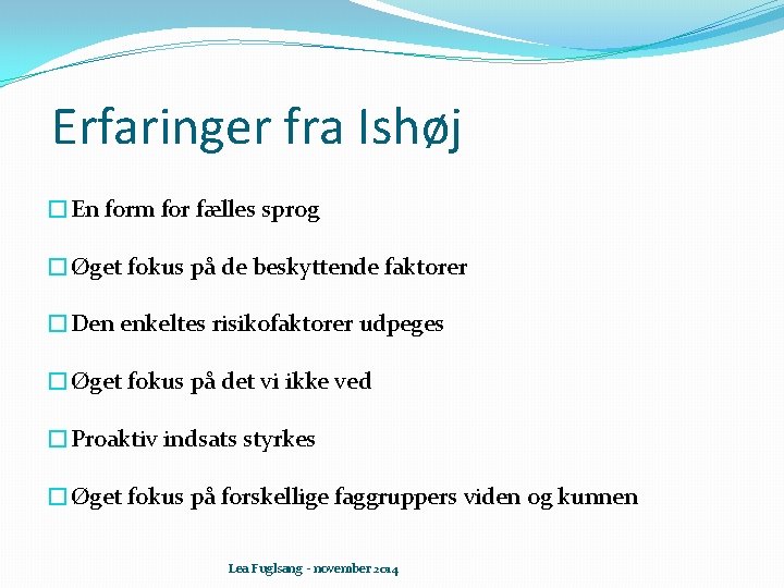 Erfaringer fra Ishøj �En form for fælles sprog �Øget fokus på de beskyttende faktorer