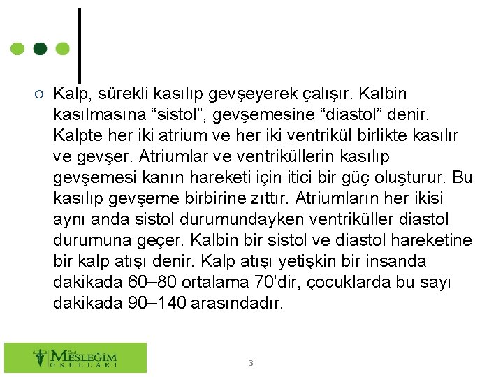 ○ Kalp, sürekli kasılıp gevşeyerek çalışır. Kalbin kasılmasına “sistol”, gevşemesine “diastol” denir. Kalpte her