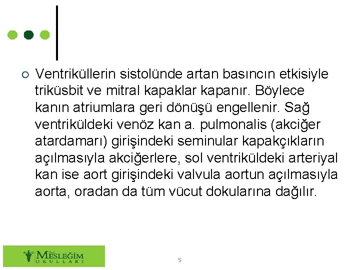 ○ Ventriküllerin sistolünde artan basıncın etkisiyle triküsbit ve mitral kapaklar kapanır. Böylece kanın atriumlara