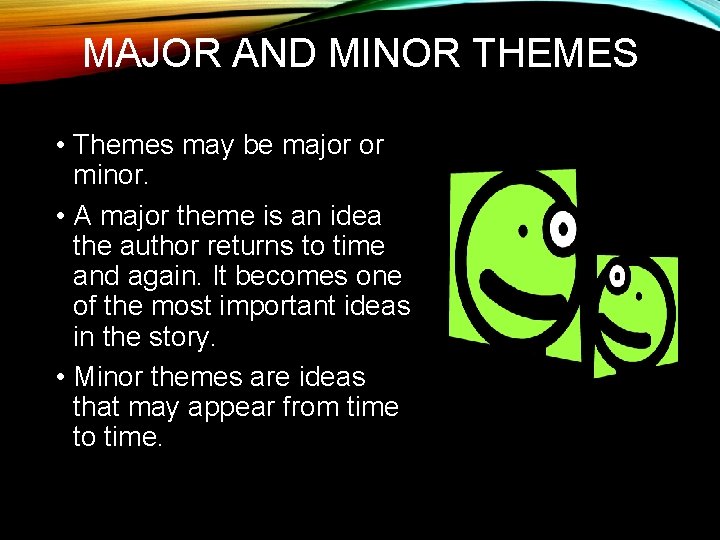 MAJOR AND MINOR THEMES • Themes may be major or minor. • A major