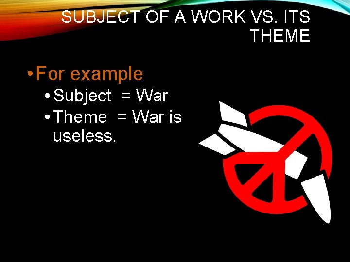 SUBJECT OF A WORK VS. ITS THEME • For example • Subject = War