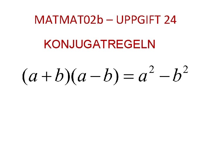 MATMAT 02 b – UPPGIFT 24 KONJUGATREGELN 