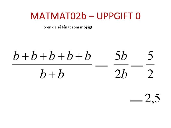 MATMAT 02 b – UPPGIFT 0 Förenkla så långt som möjligt 