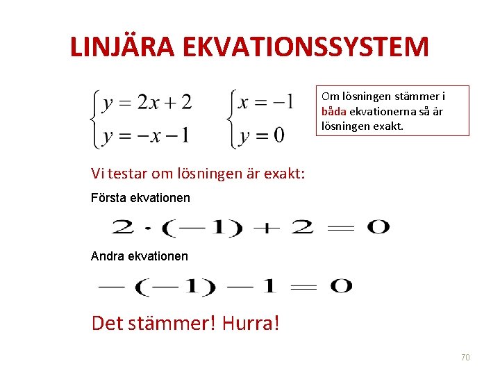 LINJÄRA EKVATIONSSYSTEM Om lösningen stämmer i båda ekvationerna så är lösningen exakt. Vi testar