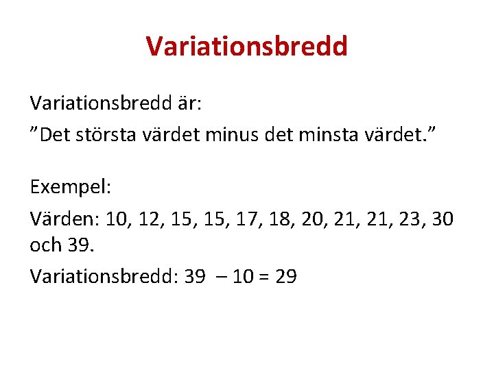 Variationsbredd är: ”Det största värdet minus det minsta värdet. ” Exempel: Värden: 10, 12,