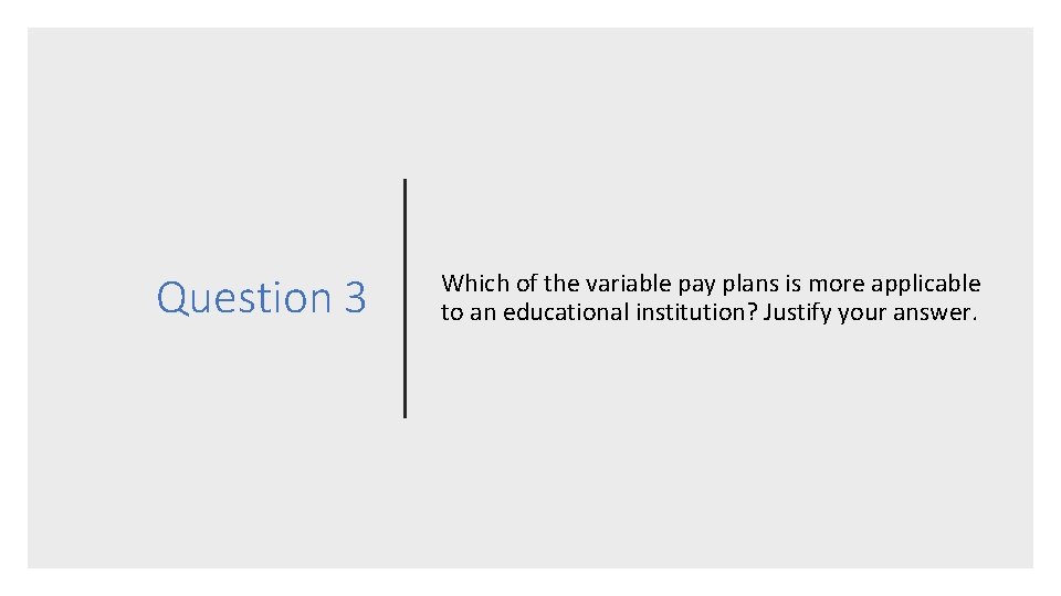 Question 3 Which of the variable pay plans is more applicable to an educational