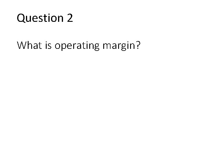 Question 2 What is operating margin? 
