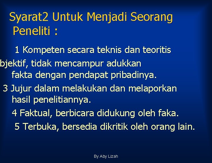 Syarat 2 Untuk Menjadi Seorang Peneliti : 1 Kompeten secara teknis dan teoritis bjektif, Syarat 2 Untuk Menjadi Seorang Peneliti : 1 Kompeten secara teknis dan teoritis bjektif,
