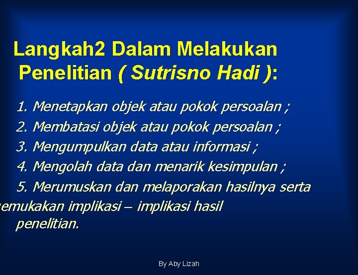 Langkah 2 Dalam Melakukan Penelitian ( Sutrisno Hadi ): 1. Menetapkan objek atau pokok Langkah 2 Dalam Melakukan Penelitian ( Sutrisno Hadi ): 1. Menetapkan objek atau pokok