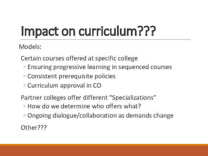 Impact on curriculum? ? ? Models: Certain courses offered at specific college ◦ Ensuring