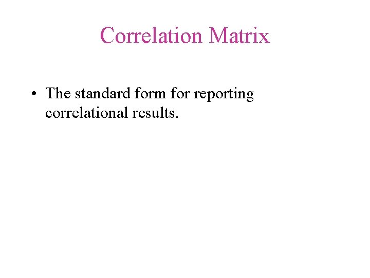 Correlation Matrix • The standard form for reporting correlational results. 