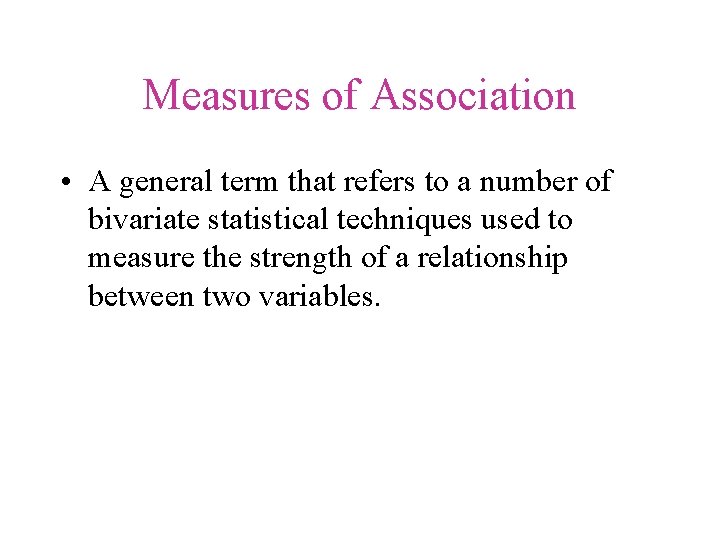 Measures of Association • A general term that refers to a number of bivariate