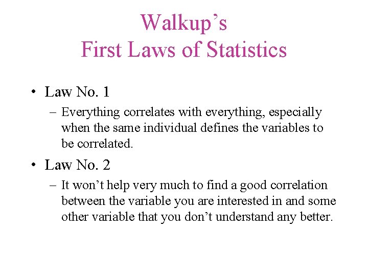 Walkup’s First Laws of Statistics • Law No. 1 – Everything correlates with everything,