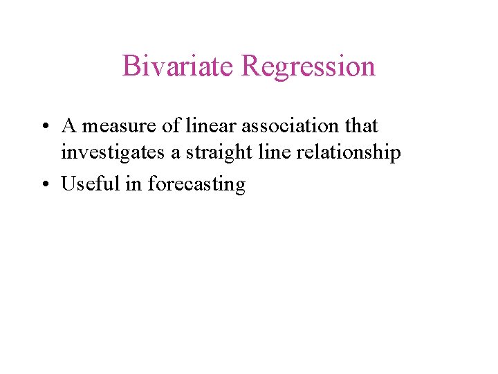 Bivariate Regression • A measure of linear association that investigates a straight line relationship