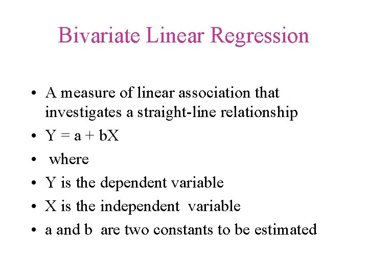 Bivariate Linear Regression • A measure of linear association that investigates a straight-line relationship