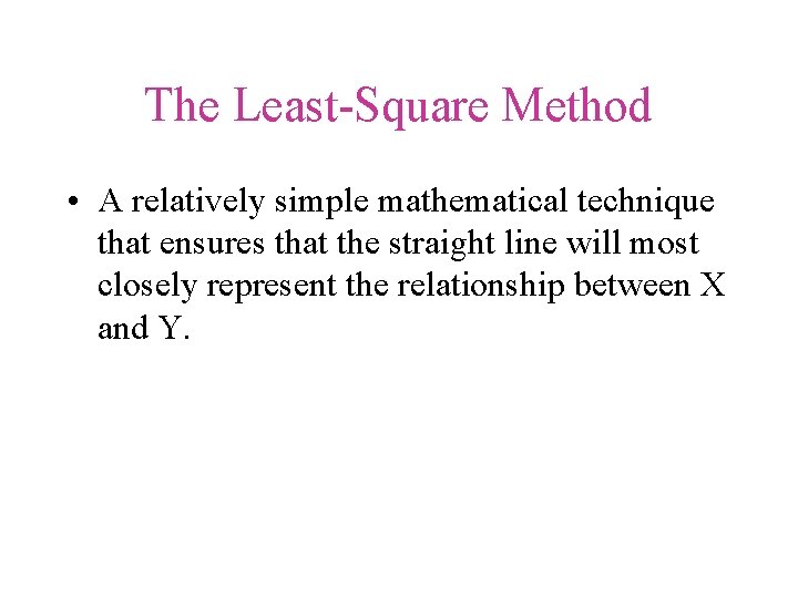 The Least-Square Method • A relatively simple mathematical technique that ensures that the straight