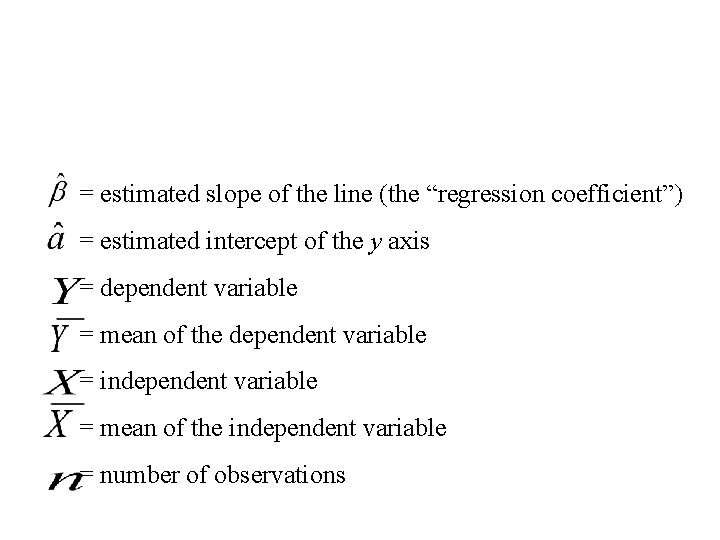 = estimated slope of the line (the “regression coefficient”) = estimated intercept of the