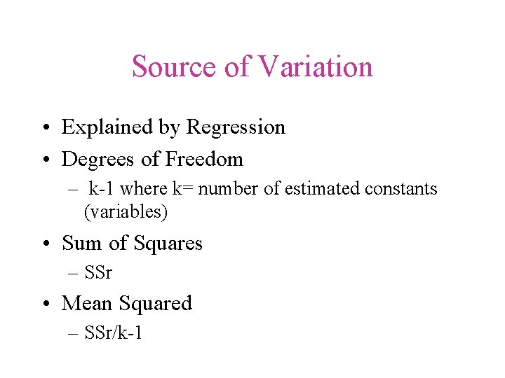Source of Variation • Explained by Regression • Degrees of Freedom – k-1 where