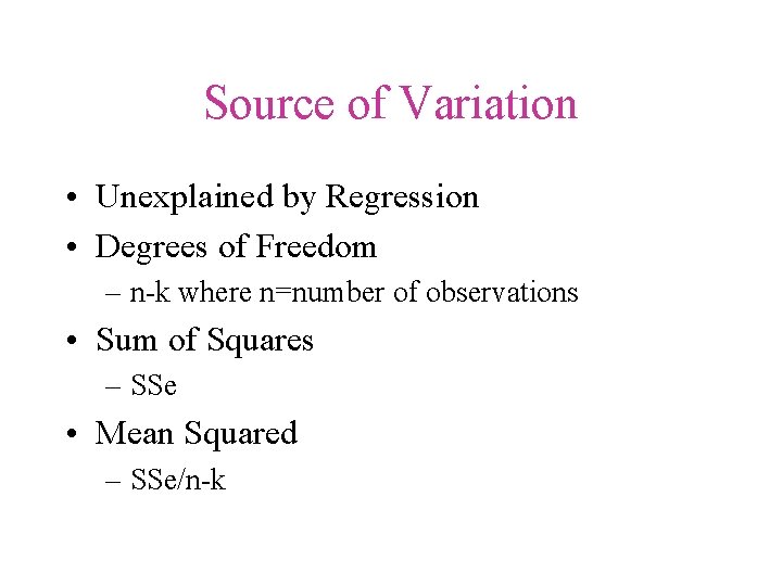 Source of Variation • Unexplained by Regression • Degrees of Freedom – n-k where