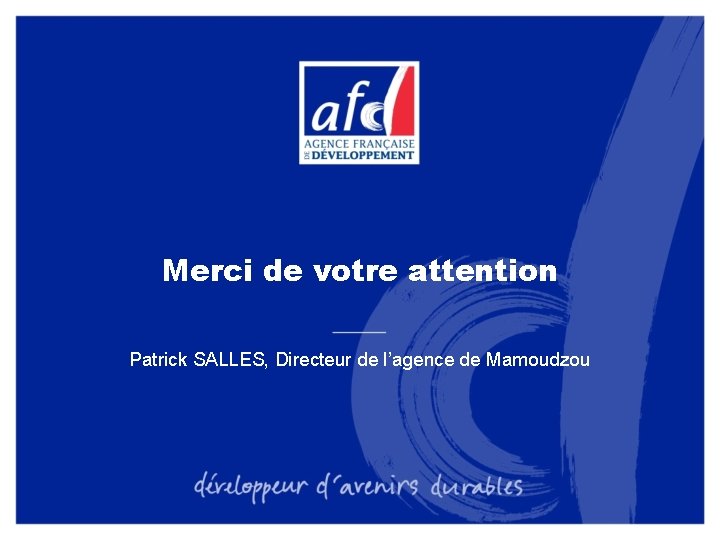 Merci de votre attention Patrick SALLES, Directeur de l’agence de Mamoudzou 