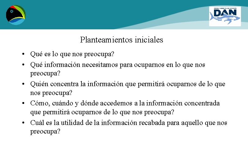 Planteamientos iniciales • Qué es lo que nos preocupa? • Qué información necesitamos para