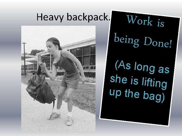 Heavy backpack…Work? Work is being Done! (As long as she is liftin g up