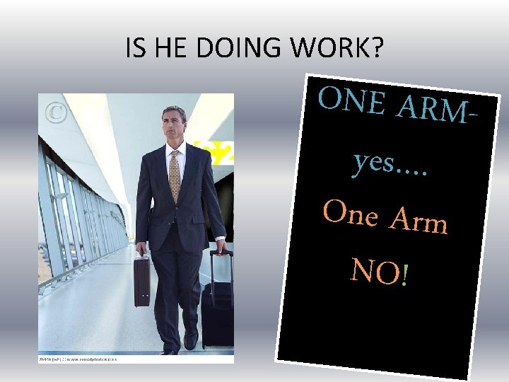 IS HE DOING WORK? ONE ARMyes…. One Arm NO! 
