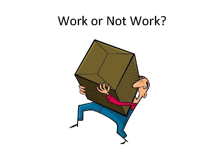 Work or Not Work? 