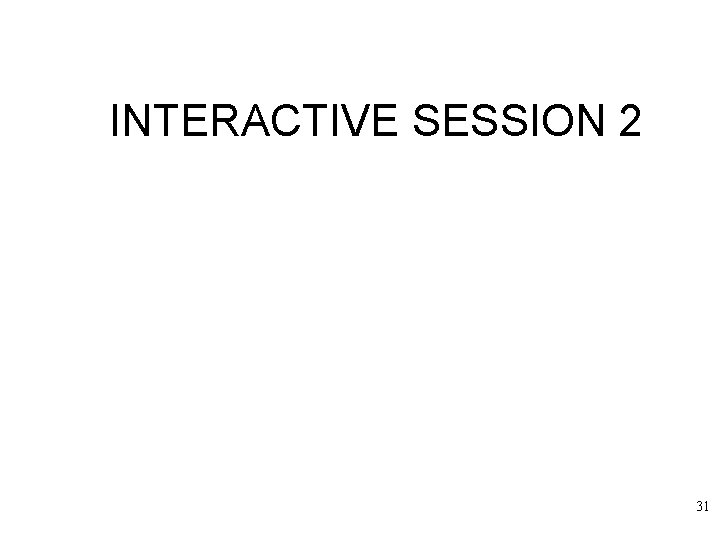 INTERACTIVE SESSION 2 31 