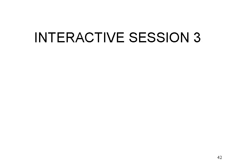 INTERACTIVE SESSION 3 42 