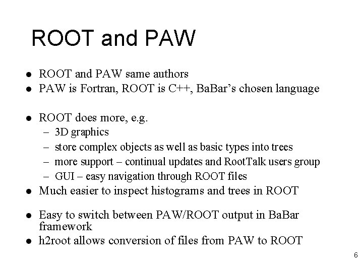 ROOT and PAW l ROOT and PAW same authors PAW is Fortran, ROOT is