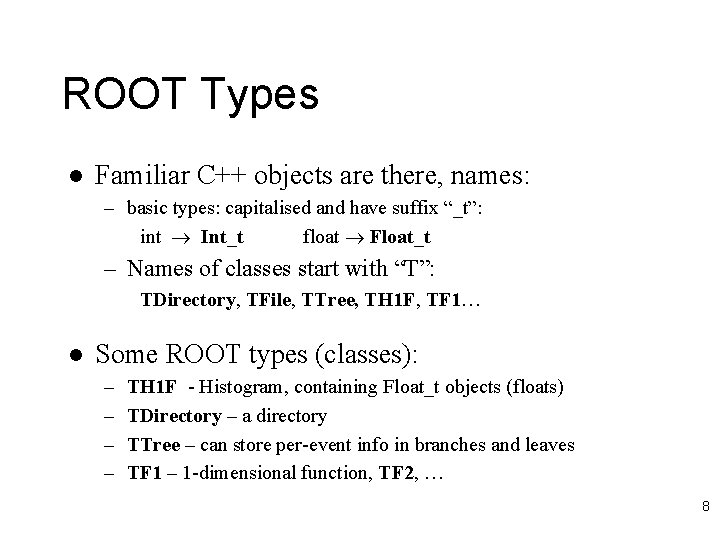 ROOT Types l Familiar C++ objects are there, names: – basic types: capitalised and