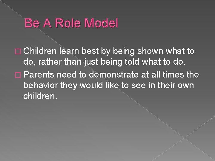 Be A Role Model � Children learn best by being shown what to do,