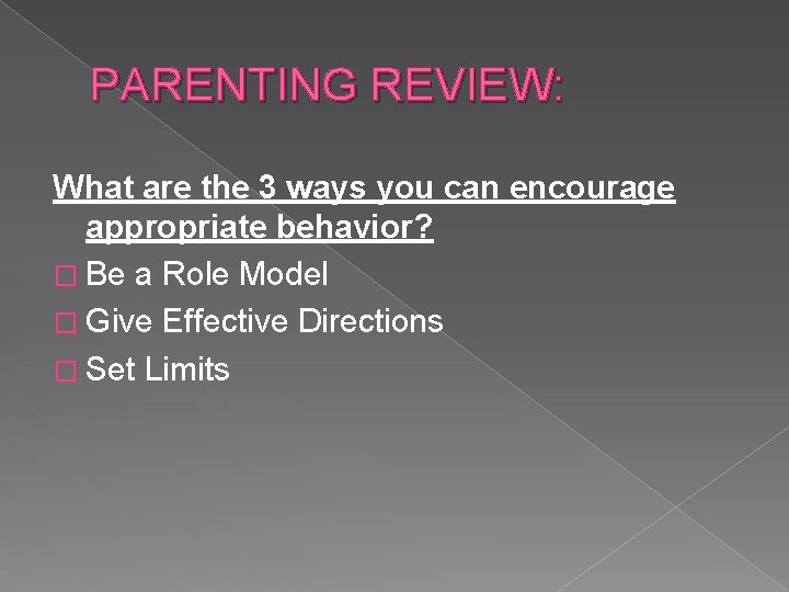 PARENTING REVIEW: What are the 3 ways you can encourage appropriate behavior? � Be