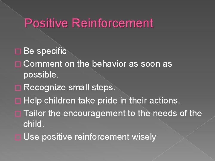 Positive Reinforcement � Be specific � Comment on the behavior as soon as possible.