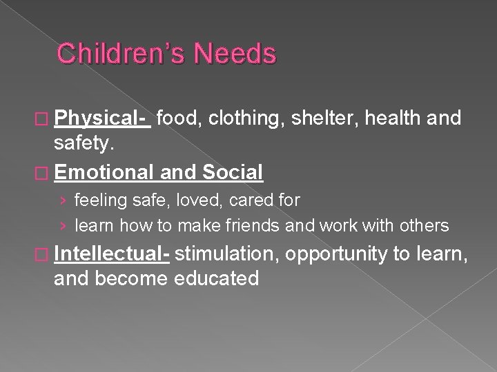 Children’s Needs � Physical- food, clothing, shelter, health and safety. � Emotional and Social