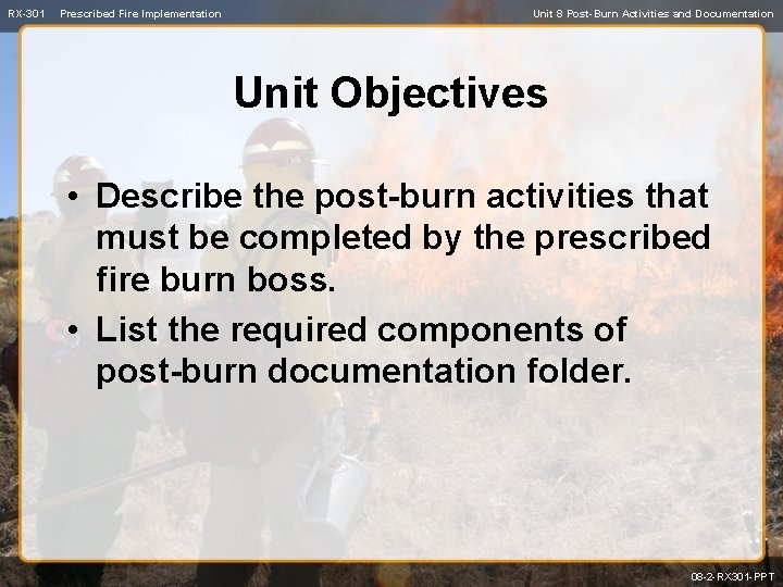 RX-301 Prescribed Fire Implementation Unit 8 Post-Burn Activities and Documentation Unit Objectives • Describe
