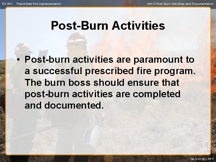 RX-301 Prescribed Fire Implementation Unit 8 Post-Burn Activities and Documentation Post-Burn Activities • Post-burn